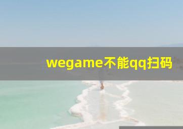 wegame不能qq扫码