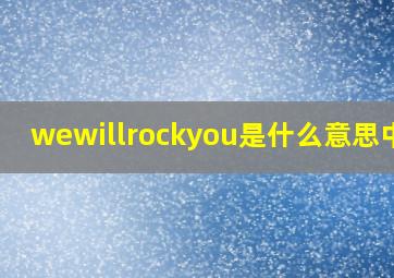 wewillrockyou是什么意思中文