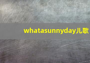 whatasunnyday儿歌