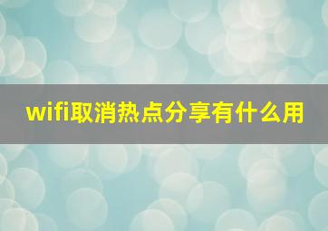 wifi取消热点分享有什么用