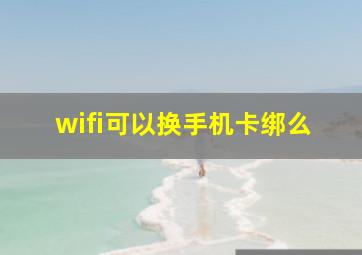 wifi可以换手机卡绑么