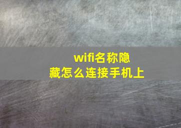 wifi名称隐藏怎么连接手机上