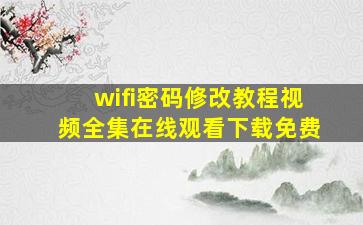 wifi密码修改教程视频全集在线观看下载免费