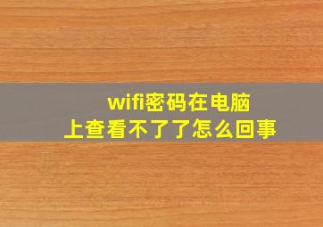 wifi密码在电脑上查看不了了怎么回事