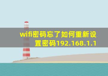 wifi密码忘了如何重新设置密码192.168.1.1