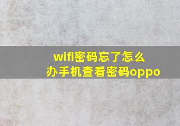 wifi密码忘了怎么办手机查看密码oppo