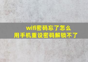 wifi密码忘了怎么用手机重设密码解锁不了