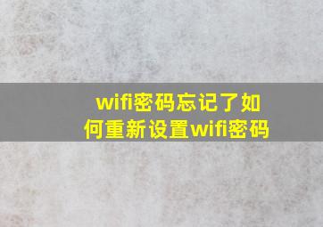 wifi密码忘记了如何重新设置wifi密码