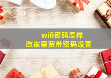 wifi密码怎样改家里宽带密码设置