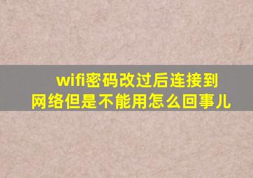 wifi密码改过后连接到网络但是不能用怎么回事儿