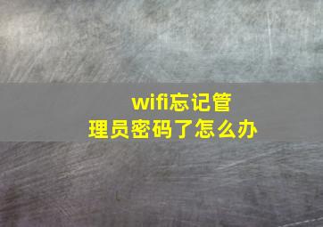 wifi忘记管理员密码了怎么办