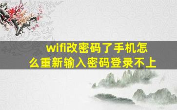 wifi改密码了手机怎么重新输入密码登录不上