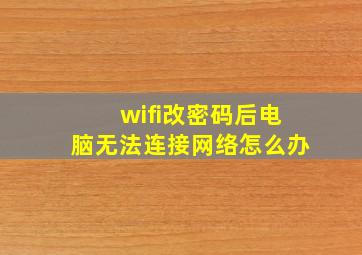 wifi改密码后电脑无法连接网络怎么办