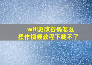 wifi更改密码怎么操作视频教程下载不了