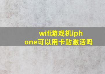 wifi游戏机iphone可以用卡贴激活吗