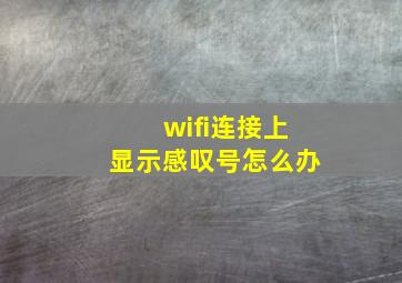 wifi连接上显示感叹号怎么办