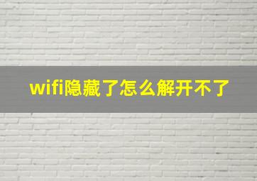 wifi隐藏了怎么解开不了