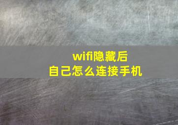 wifi隐藏后自己怎么连接手机