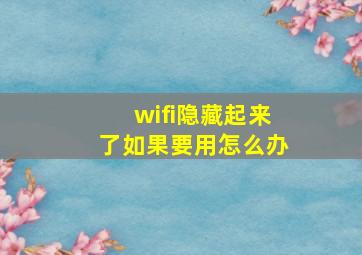 wifi隐藏起来了如果要用怎么办