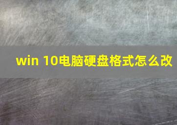 win 10电脑硬盘格式怎么改