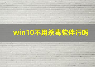 win10不用杀毒软件行吗