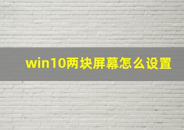 win10两块屏幕怎么设置