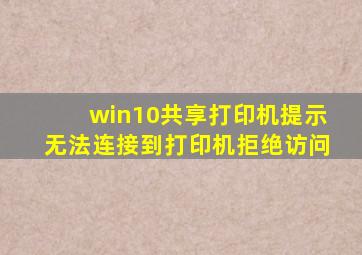 win10共享打印机提示无法连接到打印机拒绝访问