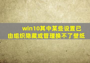 win10其中某些设置已由组织隐藏或管理换不了壁纸