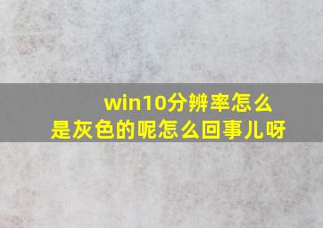 win10分辨率怎么是灰色的呢怎么回事儿呀