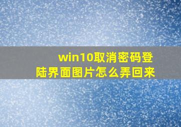 win10取消密码登陆界面图片怎么弄回来