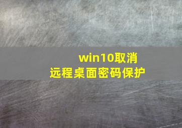 win10取消远程桌面密码保护