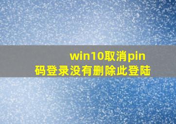 win10取消pin码登录没有删除此登陆