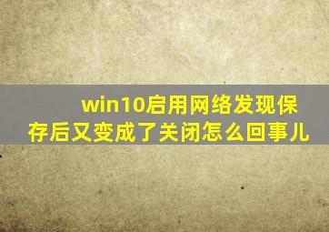 win10启用网络发现保存后又变成了关闭怎么回事儿