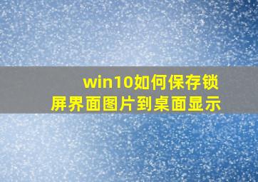 win10如何保存锁屏界面图片到桌面显示