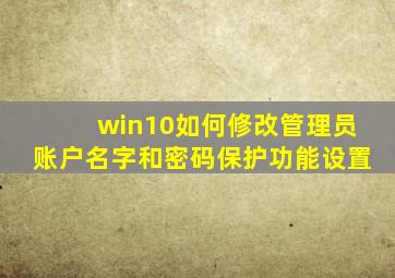 win10如何修改管理员账户名字和密码保护功能设置