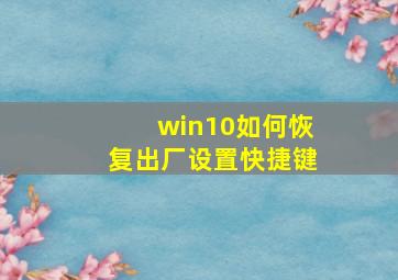 win10如何恢复出厂设置快捷键