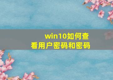 win10如何查看用户密码和密码