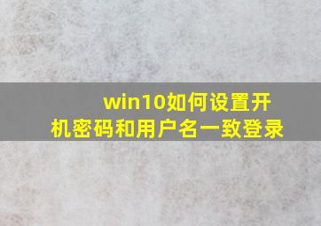 win10如何设置开机密码和用户名一致登录