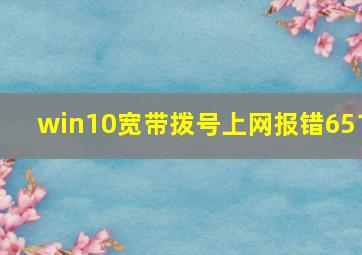 win10宽带拨号上网报错651