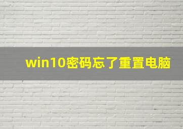 win10密码忘了重置电脑