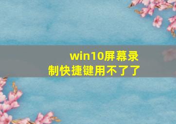 win10屏幕录制快捷键用不了了