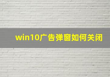 win10广告弹窗如何关闭