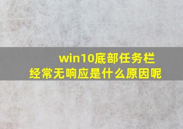 win10底部任务栏经常无响应是什么原因呢