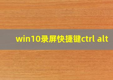 win10录屏快捷键ctrl+alt+