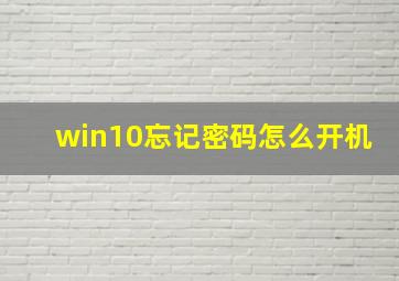 win10忘记密码怎么开机