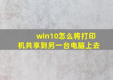 win10怎么将打印机共享到另一台电脑上去