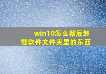 win10怎么彻底卸载软件文件夹里的东西