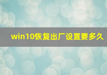 win10恢复出厂设置要多久