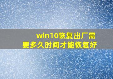 win10恢复出厂需要多久时间才能恢复好