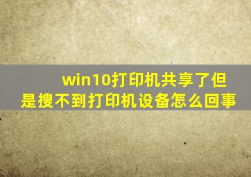 win10打印机共享了但是搜不到打印机设备怎么回事